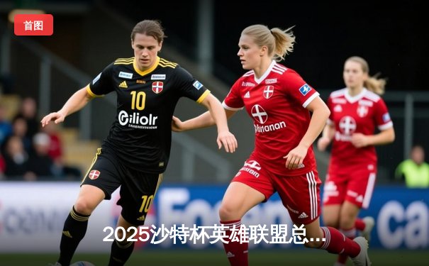 2025沙特杯英雄联盟总决赛：T1鏖战五局力克GEN夺冠，Faker沙皇绝境推演锁定胜局