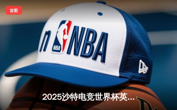 2025沙特电竞世界杯英雄联盟项目落幕，中国战队JDG勇夺桂冠