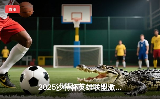 2025沙特杯英雄联盟激战正酣：T1力克GEN夺冠，Faker斩获FMVP创历史纪录