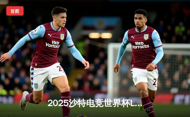 2025沙特电竞世界杯LOL决赛：T1鏖战五局力克GEN夺冠，Faker斩获FMVP