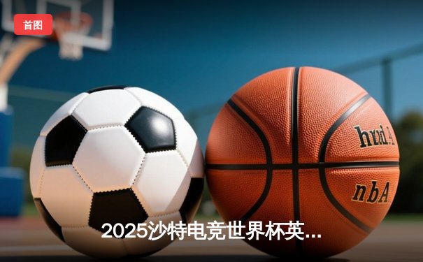 2025沙特电竞世界杯英雄联盟巅峰对决：LCK新王GEN.G鏖战五局险胜LPL劲旅BLG，勇夺金杯