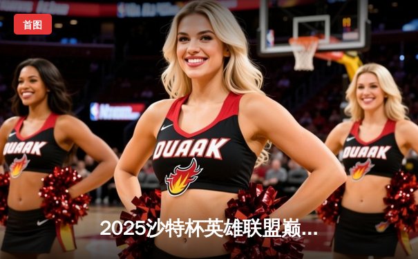 2025沙特杯英雄联盟巅峰对决：中国LNG鏖战五局力克韩国GEN夺冠