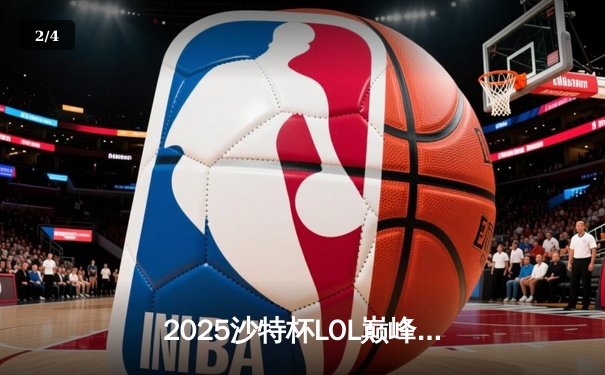 2025沙特杯LOL巅峰对决：T1鏖战五局险胜GEN，Faker传奇沙皇定乾坤 - 2