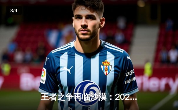 王者之争再临沙漠：2025沙特杯英雄联盟巅峰对决全程回顾 - 3